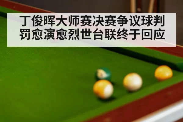 丁俊晖大师赛决赛争议球判罚愈演愈烈世台联终于回应